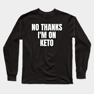 No Thanks, I'm On Keto Long Sleeve T-Shirt